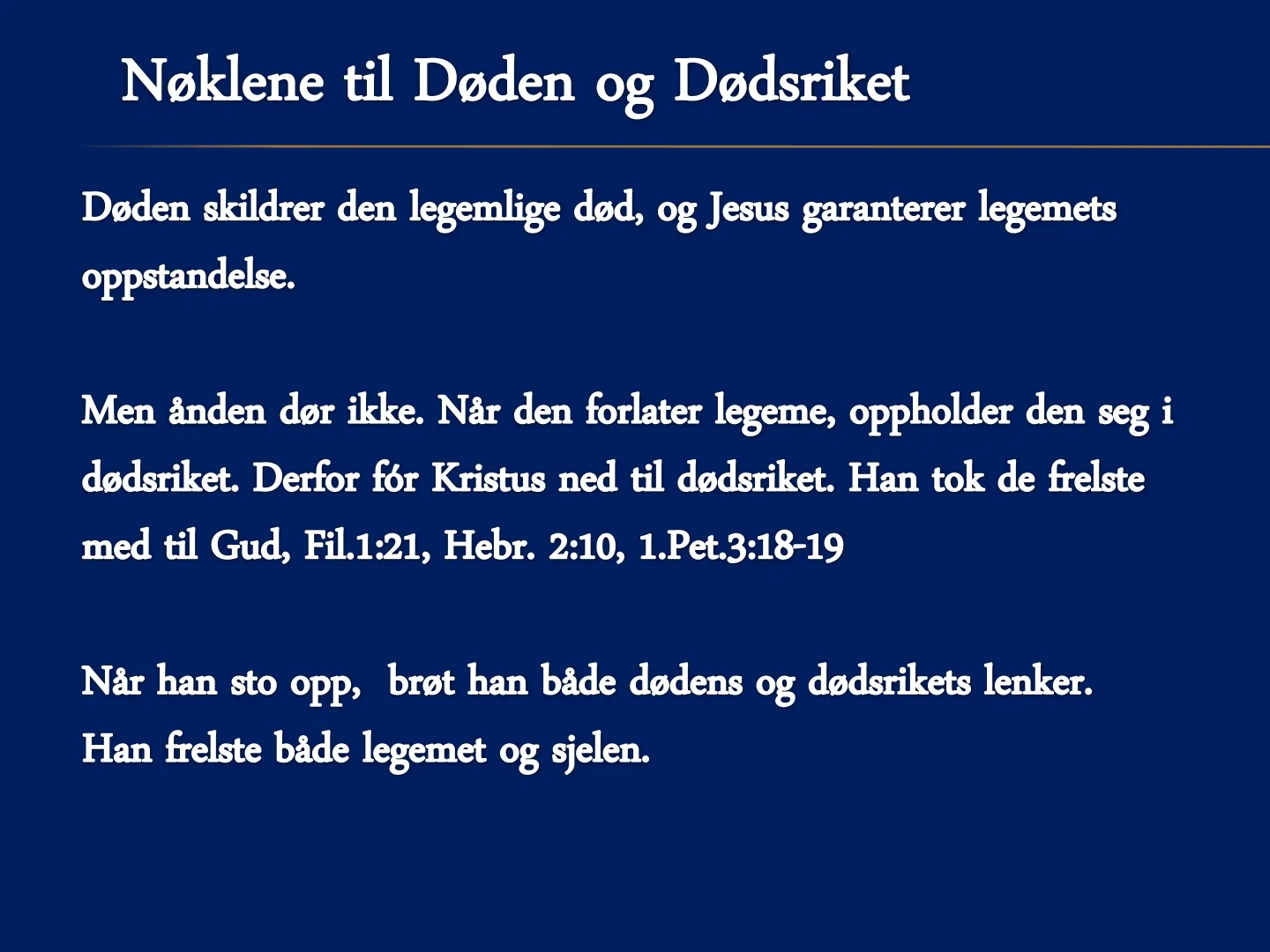 Nøklene til Døden og Dødsriket Døden skildrer den legemlige død, og Jesus garanterer legemets oppstandelse. Men ånden dør ikke. Når den forlater legeme, oppholder den seg i dødsriket. Derfor fór Kristus ned til …