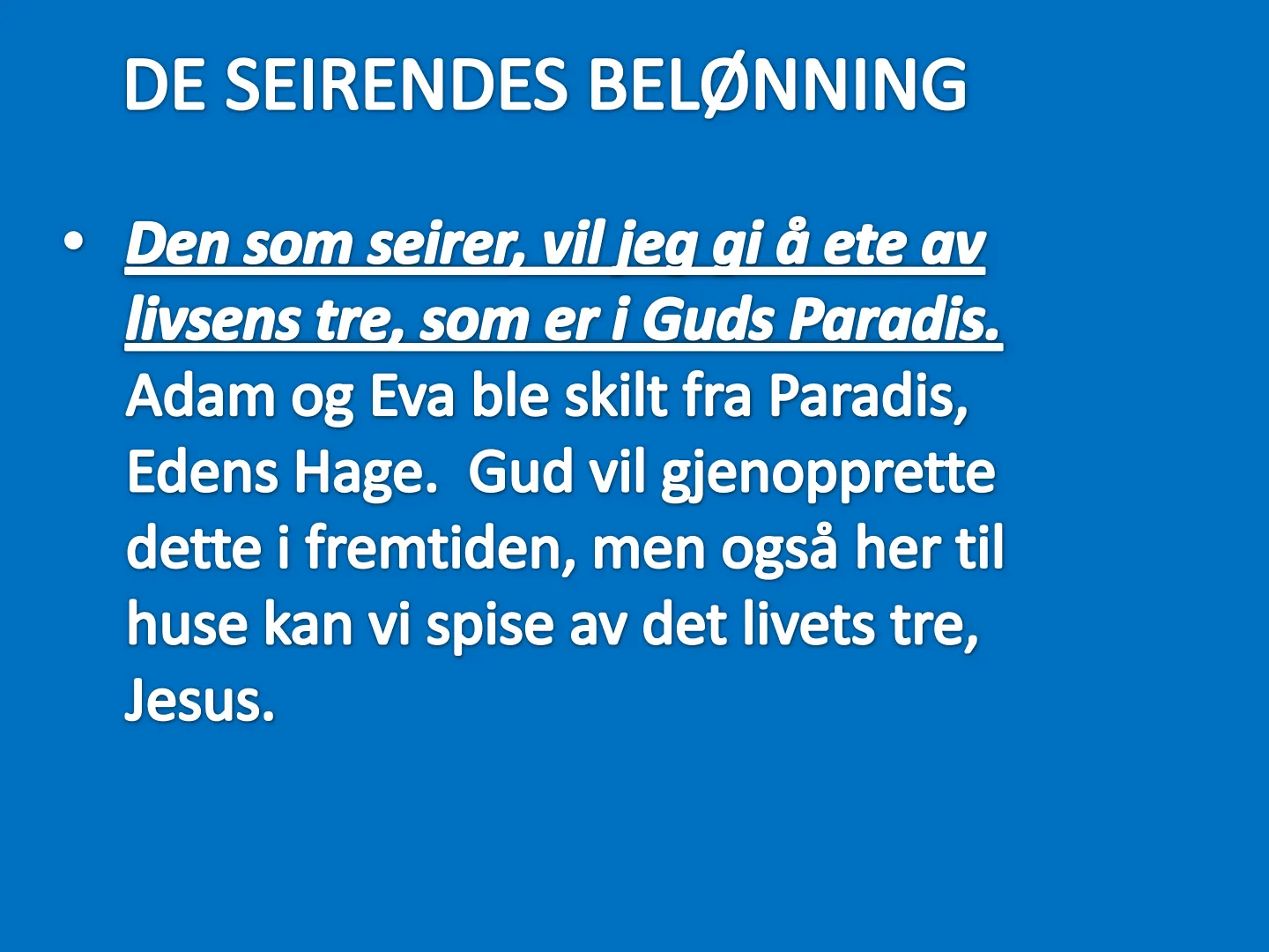 DE SEIRENDES BELØNNING • Den som seirer, vil ieg gi å ete av livsens tre, som er i Guds Paradis. Adam og Eva ble skilt fra Paradis, Edens Hage. Gud vil gjenopprette dette i fremtiden, men også her til huse kan vi spise …