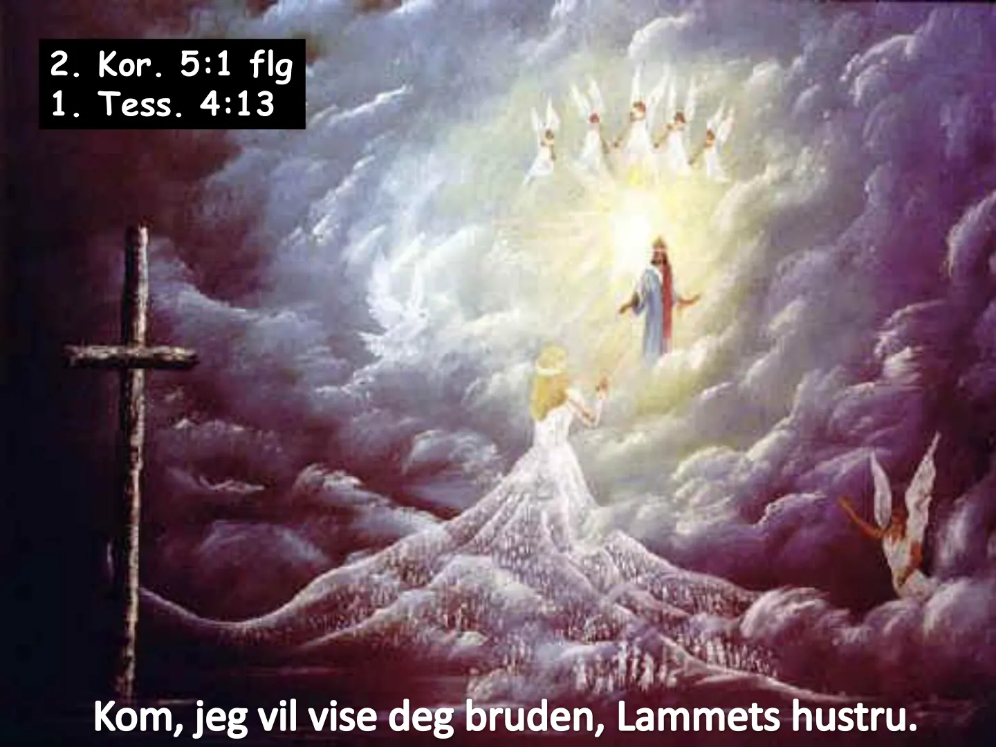 2. Kor. 5:1 flg 1. Tess. 4:13 Kom, jeg vil vise deg bruden, Lammets hustru.