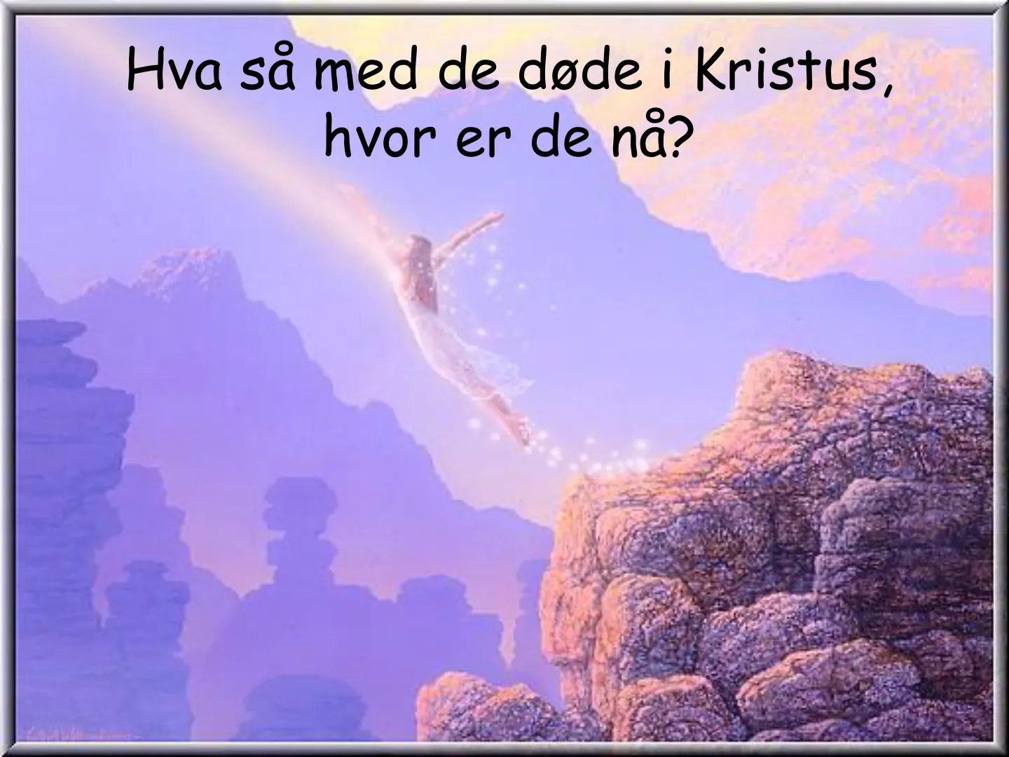 Hva så med de døde i Kristus, hvor er de nå?