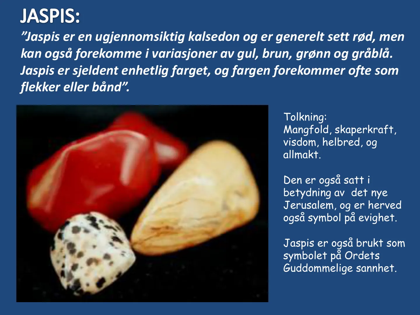 ͟WĂƐƉŝƐ Ğƌ ĞŶ ƵŐũĞŶŶŽŵƐŝŬƚŝŐ kalsedon og er generelt sett rød, men kan også forekomme i variasjoner av gul, brun, grønn og gråblå. Jaspis er sjeldent enhetlig farget, og fargen forekommer ofte som ĨůĞŬŬĞƌ ĞůůĞƌ ďĊŶĚ͘͟ …