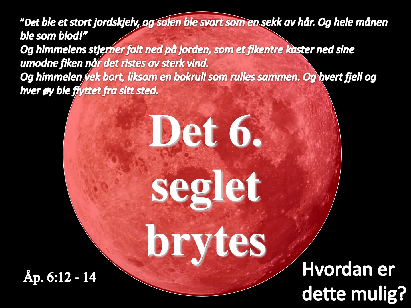 "Det ble et stort jordskjelv, og solen ble svart som en sekk av hår. Og hele månen ble som blod!" Og himmelens stjerner falt ned på jorden, som et fikentre kaster ned sine umodne fiken når det ristes av sterk vind. Og …